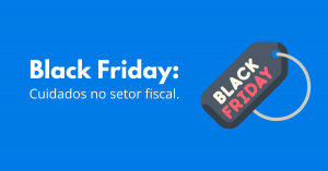 Black Friday: cuidados no setor fiscal.