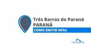 Como emitir nota fiscal de serviço (NFSe) em Três Barras do Paraná - PR